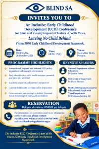 Blind SA invites you to an Inclusive Early Childhood Development (ECD) Conference for Blind and Visually Impaired Children in South Africa, themed “Leaving No Child Behind,” as part of the Vision 2030 Early Childhood Development Framework. Date: Wednesday, 28 October 2026. Time: 08:30–17:00. Venue: Manhattan Hotel, Pretoria. Attendance: R500 per delegate. Programme highlights: international, regional and national ECD policy, regulations and research; early identification through prenatal, postnatal and neonatal child health services; academic research and parental perspectives; current child health services and ECD practices; and cross-sector partnerships for universal vision screening for South Africa’s children. Keynote speakers: Dr Janine Kotze, National Department of Basic Education; Dr Deon Minnies, University of Cape Town; and Dr Praveena Sukhraj-Ely, International Council for Education of People with Visual Impairment (ICEVI). For reservations and information, contact Ms Kholiswa Ndima on 067 057 9090 or fundraising@blindsa.org.za. The navy, gold and cream invitation features the Blind SA logo and a smiling child reading braille.